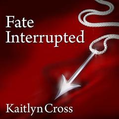 Fate Interrupted Audiobook, by Kaitlyn Cross