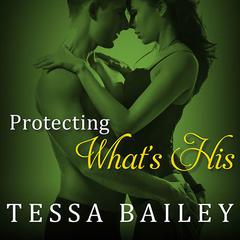 Protecting Whats His Audiobook, by Tessa Bailey