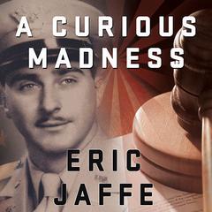 A Curious Madness: An American Combat Psychiatrist, a Japanese War Crimes Suspect, and an Unsolved Mystery from World War II Audiobook, by Eric Jaffe