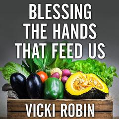Blessing the Hands That Feed Us: What Eating Closer to Home Can Teach Us About Food, Community, and Our Place on Earth Audiobook, by Vicki Robin