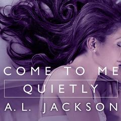 Come to Me Quietly Audiobook, by A.L. Jackson