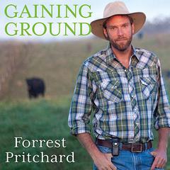 Gaining Ground: A Story of Farmers' Markets, Local Food, and Saving the Family Farm Audiobook, by Forrest Pritchard