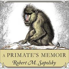 A Primates Memoir: A Neuroscientist’s Unconventional Life Among the Baboons Audiobook, by Robert M. Sapolsky