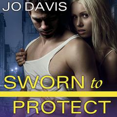 Sworn to Protect Audiobook, by Jo Davis