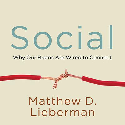 Social: Why Our Brains Are Wired to Connect Audiobook, by Matthew D. Lieberman