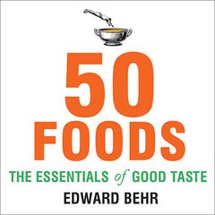 50 Foods: The Essentials of Good Taste Audiobook, by Edward Behr