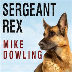 Sergeant Rex: The Unbreakable Bond Between a Marine and His Military Working Dog Audiobook, by Mike Dowling