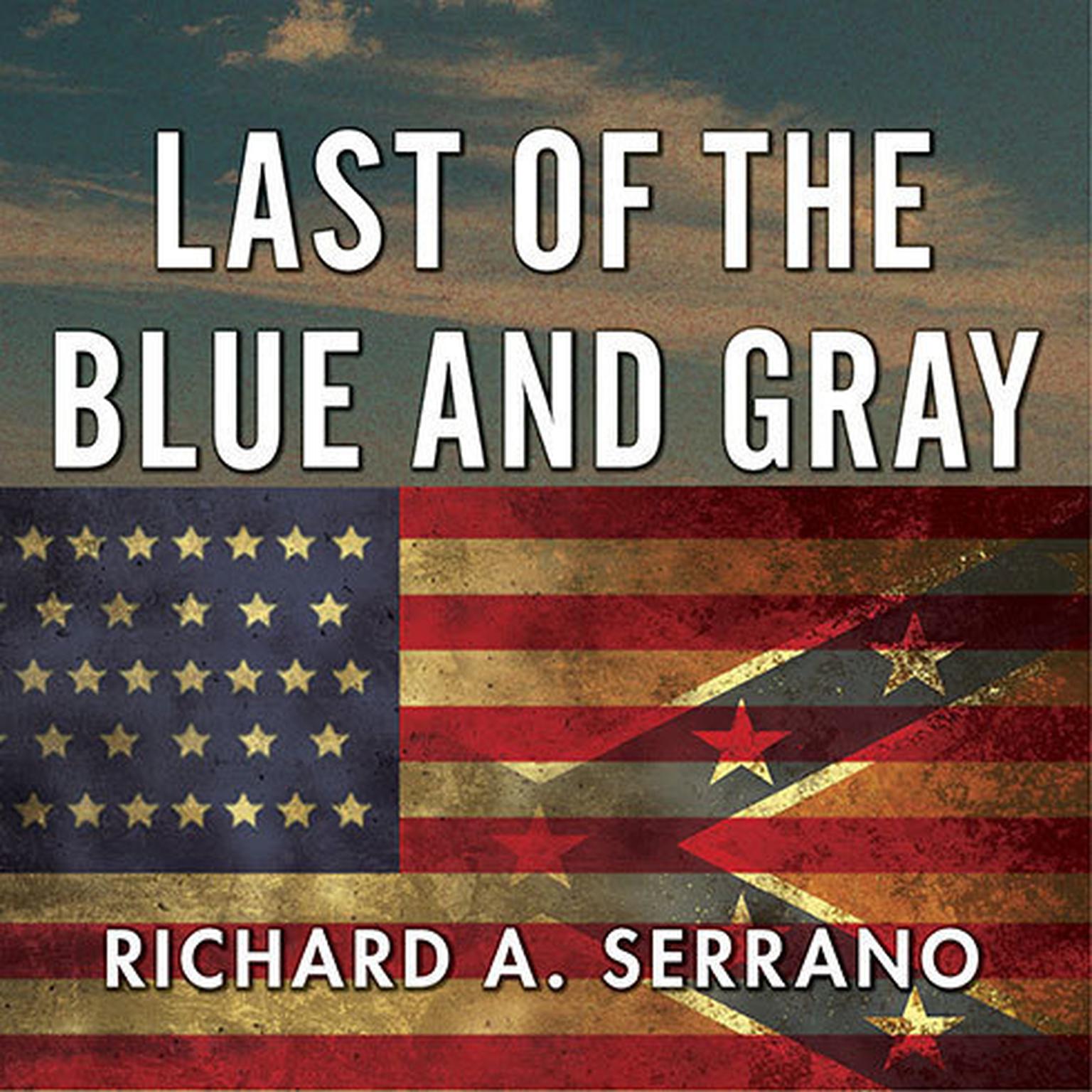 Last of the Blue and Gray: Old Men, Stolen Glory, and the Mystery That Outlived the Civil War Audiobook, by Richard A. Serrano