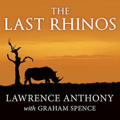 The Last Rhinos: My Battle to Save One of the World's Greatest Creatures Audiobook, by 