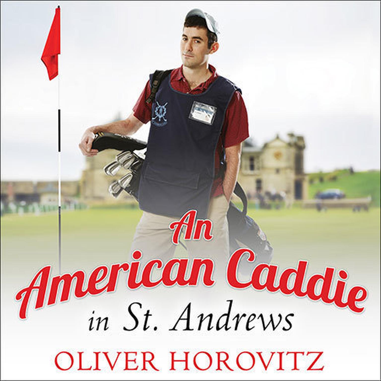 An American Caddie in St. Andrews: Growing Up, Girls, and Looping on the Old Course Audiobook, by Oliver Horovitz