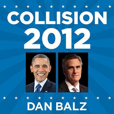 Collision 2012: Obama vs. Romney and the Future of Elections in America Audiobook, by Dan Balz