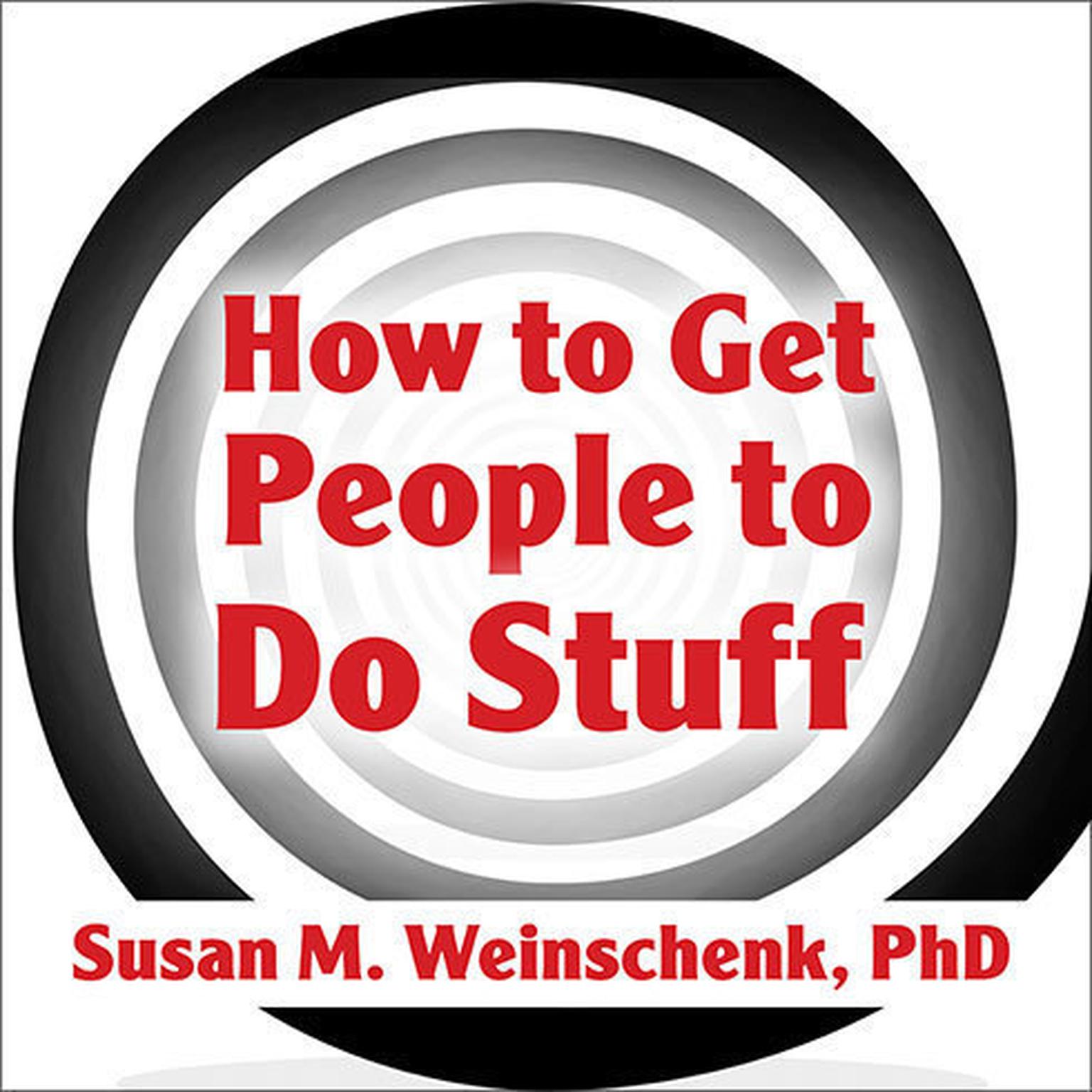 How to Get People to Do Stuff: Master the Art and Science of Persuasion and Motivation Audiobook, by Susan M. Weinschenk