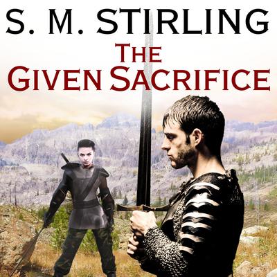 The Given Sacrifice Audiobook, by S. M. Stirling
