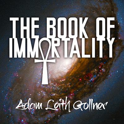 The Book of Immortality: The Science, Belief, and Magic Behind Living Forever Audiobook, by Adam Leith Gollner
