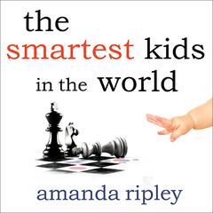 The Smartest Kids in the World: And How They Got That Way Audiobook, by Amanda Ripley