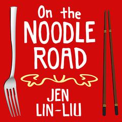 On the Noodle Road Audiobook, by Jen Lin-Liu