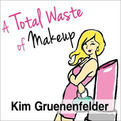 A Total Waste of Makeup Audiobook, by Kim Gruenenfelder