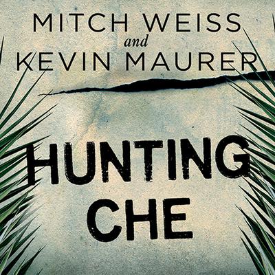 Hunting Che: How a U.S. Special Forces Team Helped Capture the Worlds Most Famous Revolutionary Audiobook, by Mitch Weiss