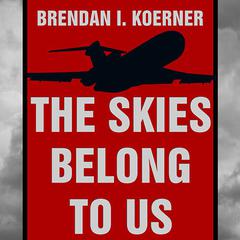 The Skies Belong to Us: Love and Terror in the Golden Age of Hijacking Audiobook, by Brendan I. Koerner