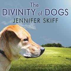 The Divinity of Dogs: True Stories of Miracles Inspired by Man's Best Friend Audiobook, by Jennifer Skiff