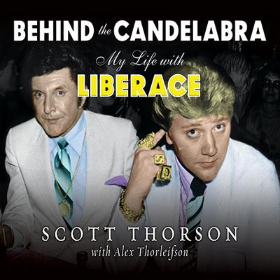 Behind the Candelabra: My Life With Liberace Audiobook, by Scott Thorson