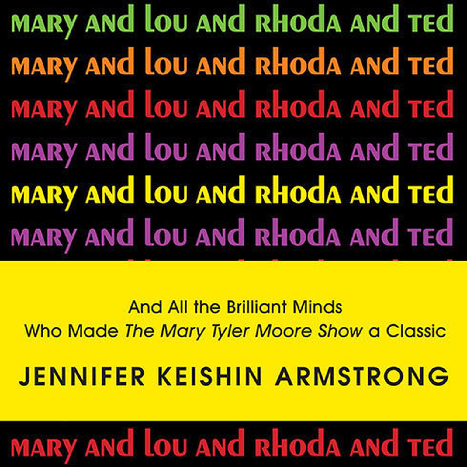 Mary and Lou and Rhoda and Ted: And All the Brilliant Minds Who Made the Mary Tyler Moore Show a Classic Audiobook, by Jennifer Armstrong