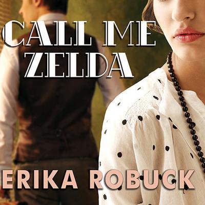 Call Me Zelda: A Novel Audiobook, by Erika Robuck