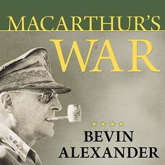 Macarthurs War: The Flawed Genius Who Challenged the American Political System Audiobook, by Bevin Alexander