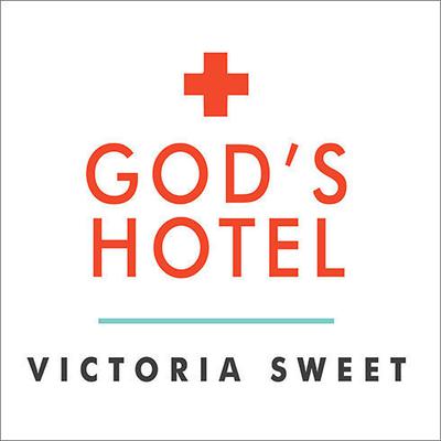 God's Hotel: A Doctor, a Hospital, and a Pilgrimage to the Heart of Medicine Audiobook, by Victoria Sweet