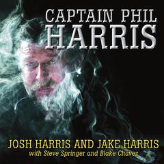 Captain Phil Harris: The Legendary Crab Fisherman, Our Hero, Our Dad Audiobook, by 