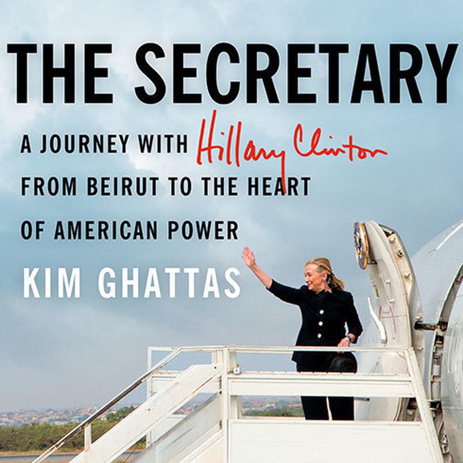 The Secretary: A Journey With Hillary Clinton from Beirut to the Heart of American Power Audiobook, by Kim Ghattas