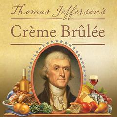 Thomas Jefferson's Creme Brulee: How a Founding Father and His Slave James Hemings Introduced French Cuisine to America Audiobook, by Thomas J. Craughwell