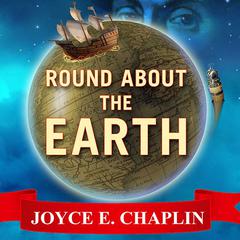 Round About the Earth: Circumnavigation from Magellan to Orbit Audiobook, by Joyce E. Chaplin