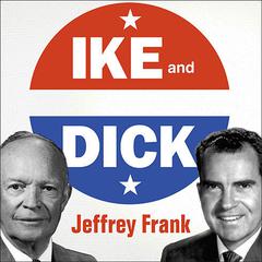 Ike and Dick: Portrait of a Strange Political Marriage Audiobook, by Jeffrey Frank