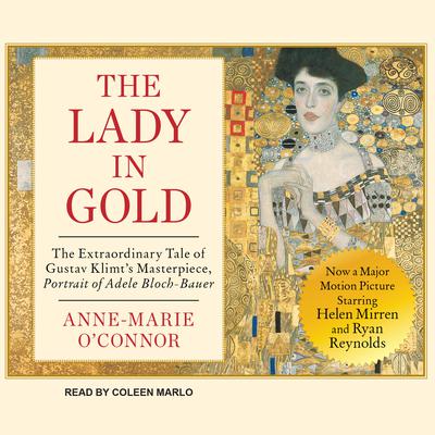 The Lady in Gold: The Extraordinary Tale of Gustav Klimt's Masterpiece, Portrait of Adele Bloch-Bauer Audiobook, by Anne-Marie O'Connor