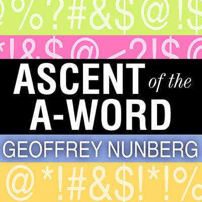 Ascent of the A-Word: Assholism, the First Sixty Years: Assholism, the First Sixty Years Audiobook, by Geoffrey Nunberg