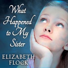 What Happened to My Sister Audiobook, by Elizabeth Flock