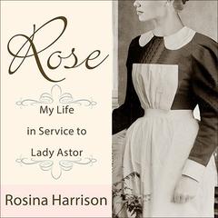 Rose: My Life in Service to Lady Astor Audiobook, by Rosina Harrison