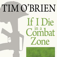 If I Die in a Combat Zone: Box Me Up and Ship Me Home Audiobook, by Tim O'Brien