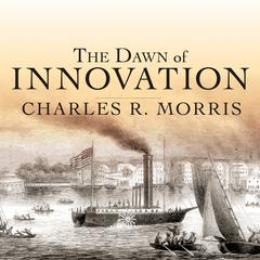 The Dawn of Innovation: The First American Industrial Revolution Audiobook, by Charles R. Morris
