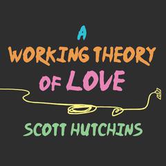 A Working Theory of Love Audiobook, by Scott Hutchins