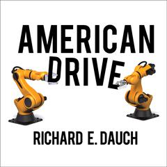 American Drive: How Manufacturing Will Save Our Country Audiobook, by Richard E. Dauch