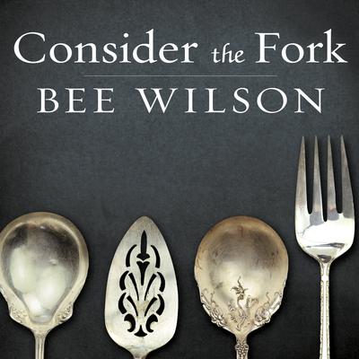 Consider the Fork: A History of How We Cook and Eat Audiobook, by Bee Wilson