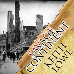 Savage Continent: Europe in the Aftermath of World War II Audiobook, by Keith Lowe