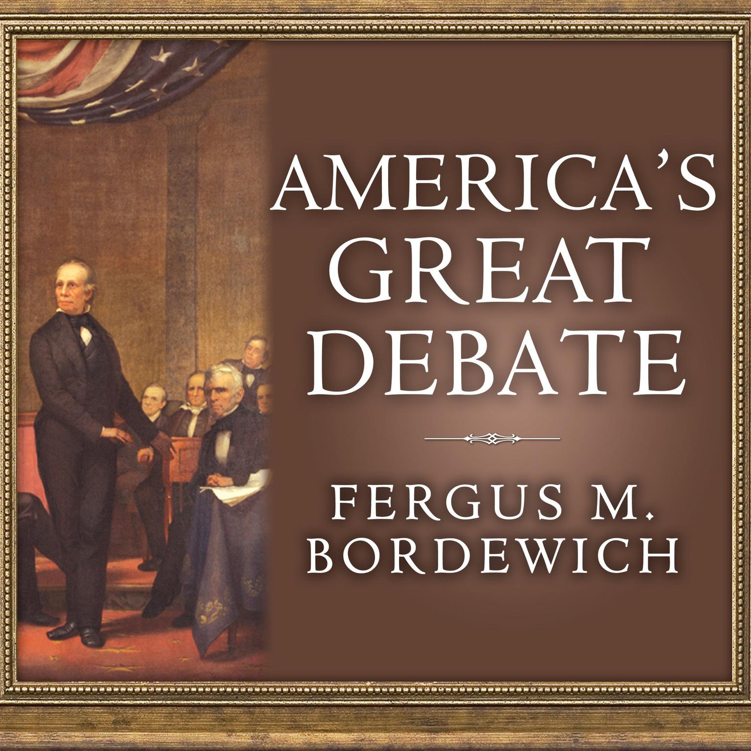Americas Great Debate: Henry Clay, Stephen A. Douglas, and the Compromise That Preserved the Union Audiobook, by Fergus M. Bordewich