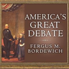 America's Great Debate: Henry Clay, Stephen A. Douglas, and the Compromise That Preserved the Union Audiobook, by Fergus M. Bordewich