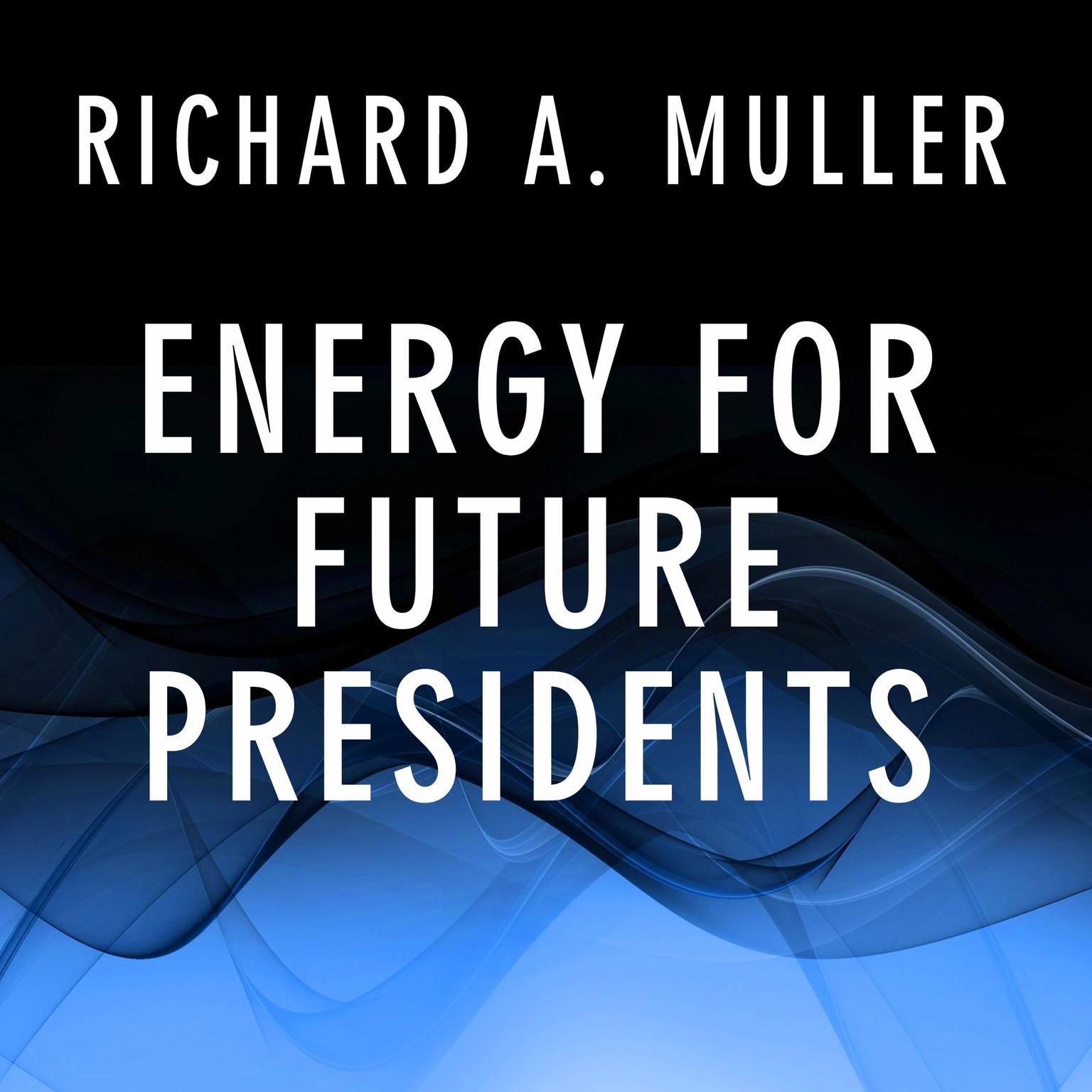 Energy for Future Presidents: The Science Behind the Headlines Audiobook, by Richard A. Muller