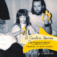 A Carlin Home Companion: Growing Up with George Audiobook, by Kelly Carlin