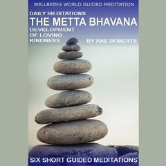 Daily Meditations: The Metta Bhavana: Development of Loving Kindness Audiobook, by Rae Roberts