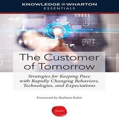 The Customer Tomorrow: Strategies for Keeping Pace with Rapidly Changing Behaviors, Technologies, and Expectations Audiobook, by Knowledge@Wharton